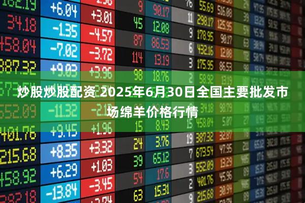 炒股炒股配资 2025年6月30日全国主要批发市场绵羊价格行情