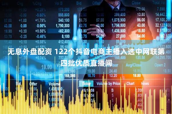 无息外盘配资 122个抖音电商主播入选中网联第四批优质直播间